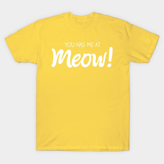 You Had Me At MEOW! T-Shirt by quotysalad